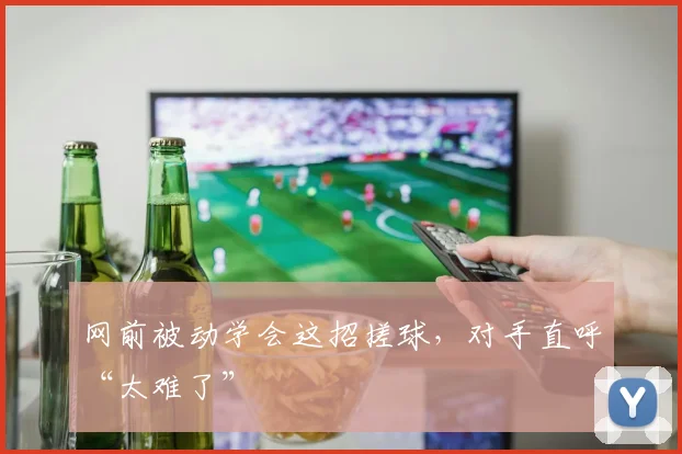网前被动学会这招搓球，对手直呼“太难了”