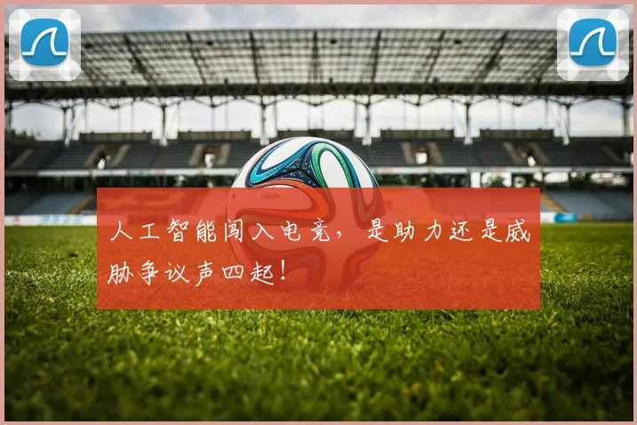 人工智能闯入电竞,是助力还是威胁争议声四起!