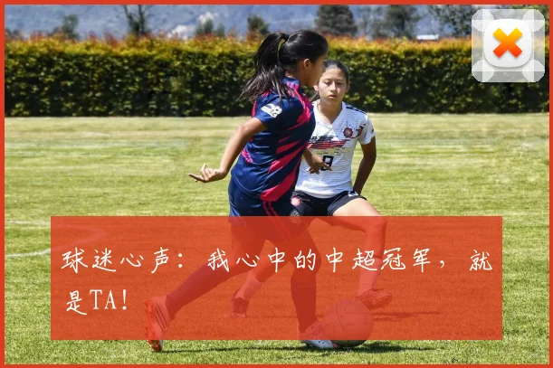 球迷心声：我心中的中超冠军，就是TA！