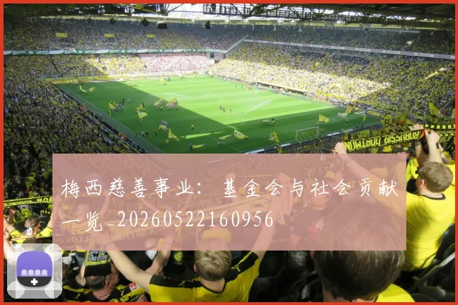 梅西慈善事业:基金会与社会贡献一览_20260522160956